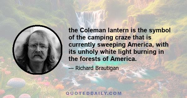 the Coleman lantern is the symbol of the camping craze that is currently sweeping America, with its unholy white light burning in the forests of America.