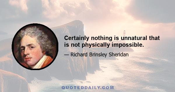 Certainly nothing is unnatural that is not physically impossible.