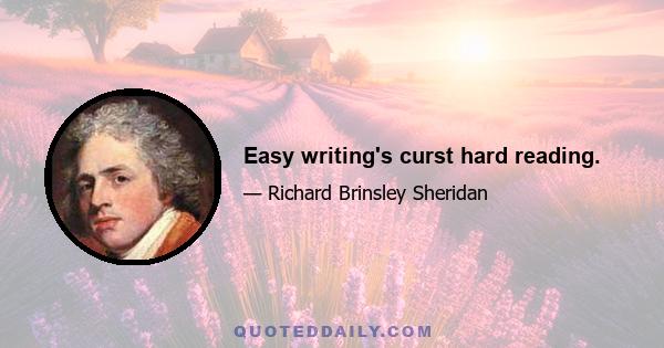 Easy writing's curst hard reading.