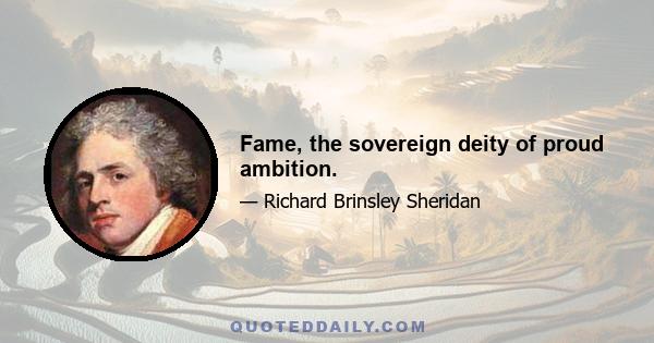 Fame, the sovereign deity of proud ambition.