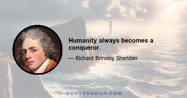 Humanity always becomes a conqueror.