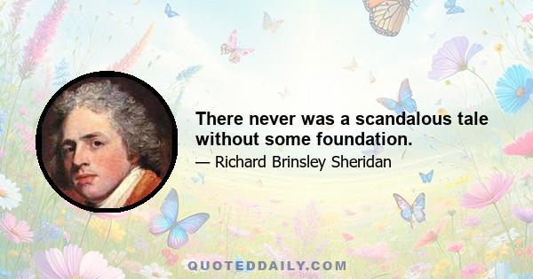 There never was a scandalous tale without some foundation.