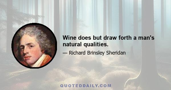 Wine does but draw forth a man's natural qualities.