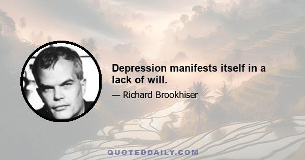 Depression manifests itself in a lack of will.