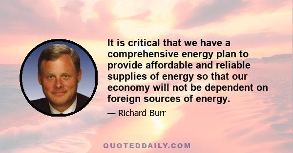 It is critical that we have a comprehensive energy plan to provide affordable and reliable supplies of energy so that our economy will not be dependent on foreign sources of energy.