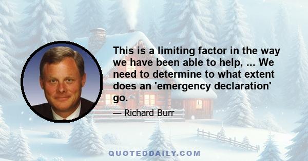 This is a limiting factor in the way we have been able to help, ... We need to determine to what extent does an 'emergency declaration' go.