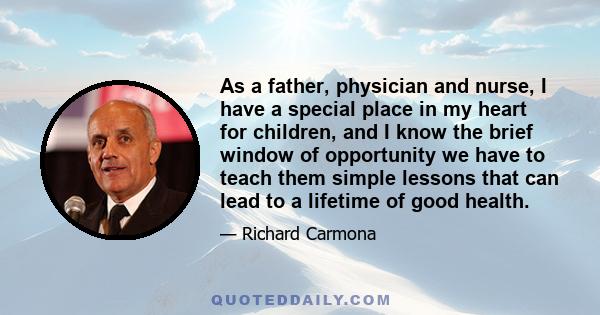 As a father, physician and nurse, I have a special place in my heart for children, and I know the brief window of opportunity we have to teach them simple lessons that can lead to a lifetime of good health.