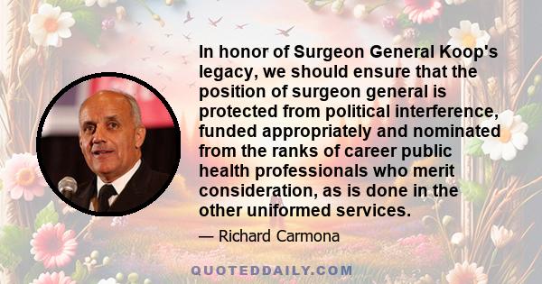 In honor of Surgeon General Koop's legacy, we should ensure that the position of surgeon general is protected from political interference, funded appropriately and nominated from the ranks of career public health