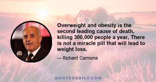 Overweight and obesity is the second leading cause of death, killing 300,000 people a year, There is not a miracle pill that will lead to weight loss.