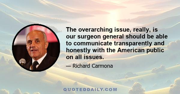 The overarching issue, really, is our surgeon general should be able to communicate transparently and honestly with the American public on all issues.