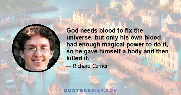 God needs blood to fix the universe, but only his own blood had enough magical power to do it, so he gave himself a body and then killed it.