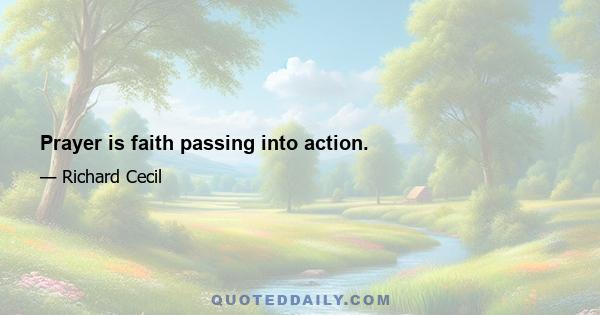 Prayer is faith passing into action.