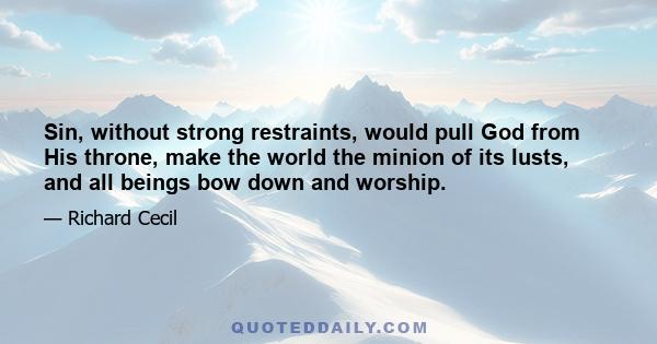 Sin, without strong restraints, would pull God from His throne, make the world the minion of its lusts, and all beings bow down and worship.