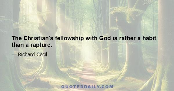 The Christian's fellowship with God is rather a habit than a rapture.