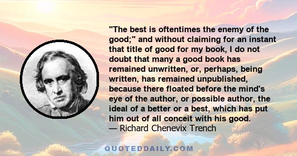 The best is oftentimes the enemy of the good; and without claiming for an instant that title of good for my book, I do not doubt that many a good book has remained unwritten, or, perhaps, being written, has remained