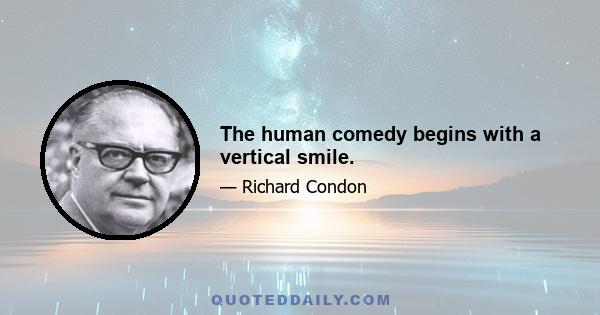 The human comedy begins with a vertical smile.