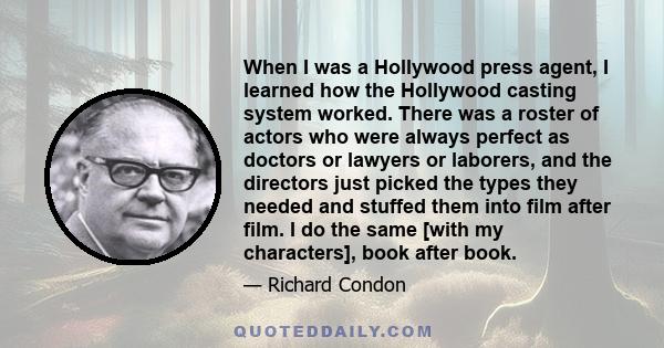 When I was a Hollywood press agent, I learned how the Hollywood casting system worked. There was a roster of actors who were always perfect as doctors or lawyers or laborers, and the directors just picked the types they 