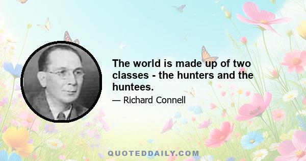 The world is made up of two classes - the hunters and the huntees.