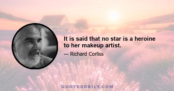 It is said that no star is a heroine to her makeup artist.