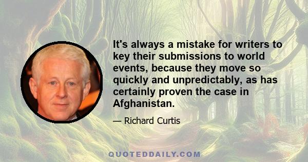 It's always a mistake for writers to key their submissions to world events, because they move so quickly and unpredictably, as has certainly proven the case in Afghanistan.