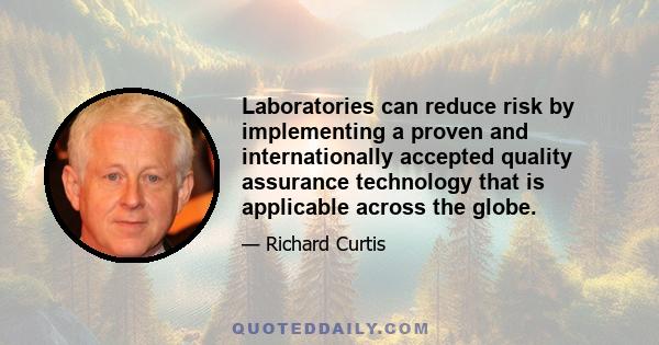 Laboratories can reduce risk by implementing a proven and internationally accepted quality assurance technology that is applicable across the globe.