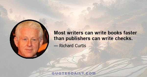 Most writers can write books faster than publishers can write checks.