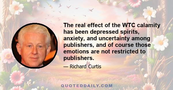 The real effect of the WTC calamity has been depressed spirits, anxiety, and uncertainty among publishers, and of course those emotions are not restricted to publishers.