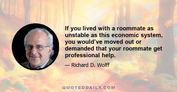 If you lived with a roommate as unstable as this economic system, you would’ve moved out or demanded that your roommate get professional help.