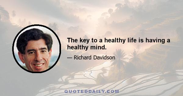 The key to a healthy life is having a healthy mind.