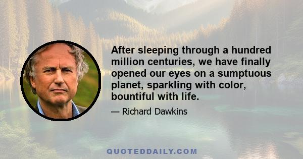 After sleeping through a hundred million centuries we have finally opened our eyes on a sumptuous planet, sparkling with color, bountiful with life. Within decades we must close our eyes again. Isn’t it a noble, an