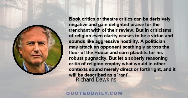 Book critics or theatre critics can be derisively negative and gain delighted praise for the trenchant with of their review. But in criticisms of religion even clarity ceases to be a virtue and sounds like aggressive