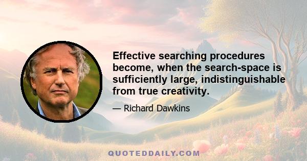 Effective searching procedures become, when the search-space is sufficiently large, indistinguishable from true creativity.