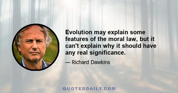 Evolution may explain some features of the moral law, but it can't explain why it should have any real significance.