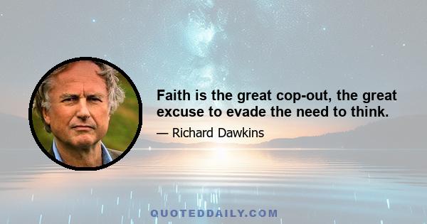 Faith is the great cop-out, the great excuse to evade the need to think.