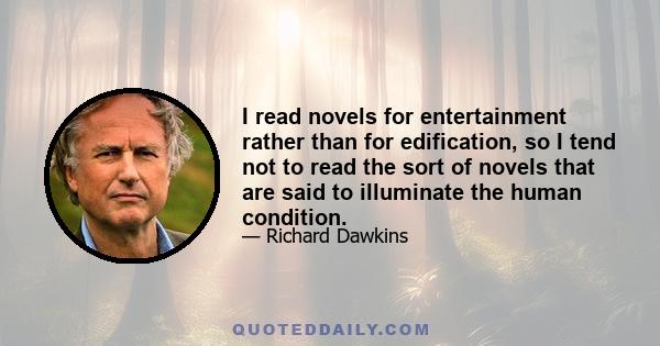 I read novels for entertainment rather than for edification, so I tend not to read the sort of novels that are said to illuminate the human condition.