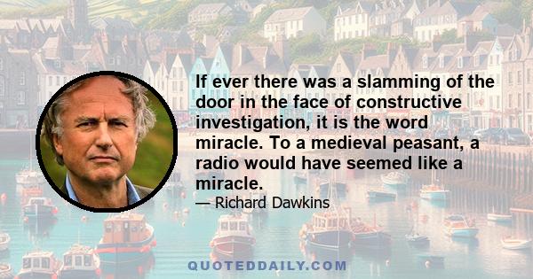 If ever there was a slamming of the door in the face of constructive investigation, it is the word miracle. To a medieval peasant, a radio would have seemed like a miracle.