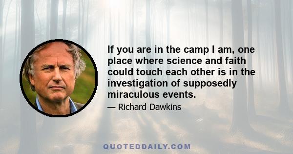 If you are in the camp I am, one place where science and faith could touch each other is in the investigation of supposedly miraculous events.