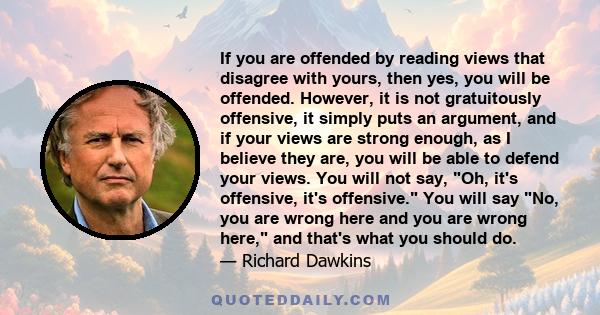 If you are offended by reading views that disagree with yours, then yes, you will be offended. However, it is not gratuitously offensive, it simply puts an argument, and if your views are strong enough, as I believe