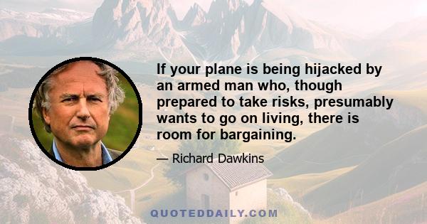 If your plane is being hijacked by an armed man who, though prepared to take risks, presumably wants to go on living, there is room for bargaining.