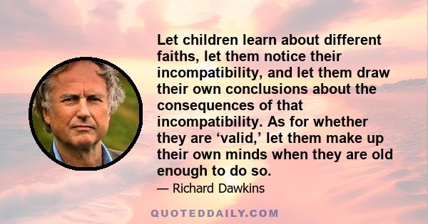 Let children learn about different faiths, let them notice their incompatibility, and let them draw their own conclusions about the consequences of that incompatibility. As for whether they are ‘valid,’ let them make up 