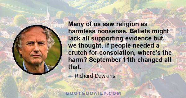 Many of us saw religion as harmless nonsense. Beliefs might lack all supporting evidence but, we thought, if people needed a crutch for consolation, where's the harm? September 11th changed all that.