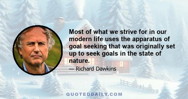 Most of what we strive for in our modern life uses the apparatus of goal seeking that was originally set up to seek goals in the state of nature.