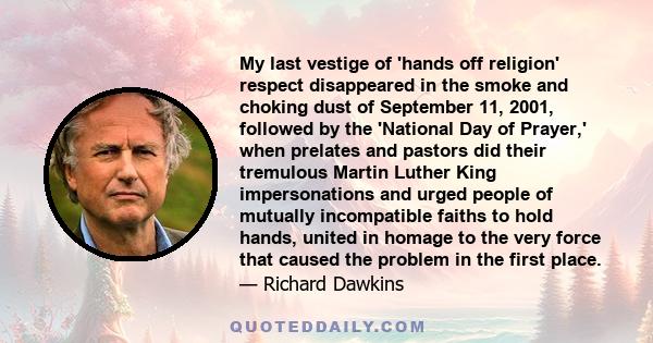 My last vestige of 'hands off religion' respect disappeared in the smoke and choking dust of September 11, 2001, followed by the 'National Day of Prayer,' when prelates and pastors did their tremulous Martin Luther King 