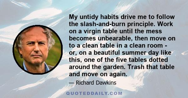 My untidy habits drive me to follow the slash-and-burn principle. Work on a virgin table until the mess becomes unbearable, then move on to a clean table in a clean room - or, on a beautiful summer day like this, one of 