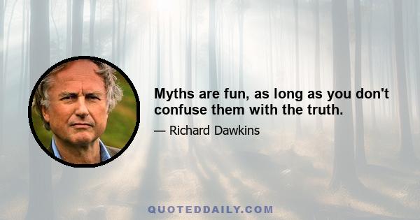 Myths are fun, as long as you don't confuse them with the truth.