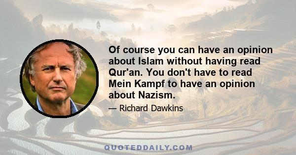 Of course you can have an opinion about Islam without having read Qur'an. You don't have to read Mein Kampf to have an opinion about Nazism.