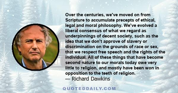 Over the centuries, we've moved on from Scripture to accumulate precepts of ethical, legal and moral philosophy. We've evolved a liberal consensus of what we regard as underpinnings of decent society, such as the idea