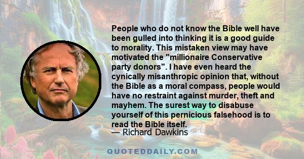 People who do not know the Bible well have been gulled into thinking it is a good guide to morality. This mistaken view may have motivated the millionaire Conservative party donors. I have even heard the cynically