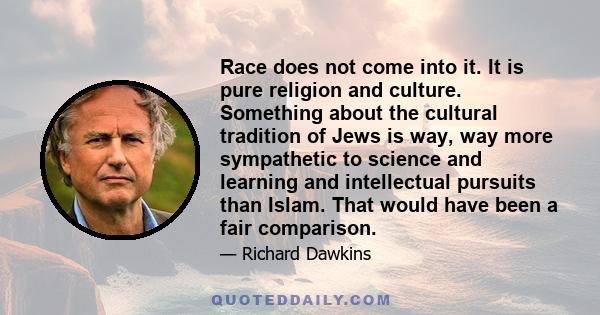 Race does not come into it. It is pure religion and culture. Something about the cultural tradition of Jews is way, way more sympathetic to science and learning and intellectual pursuits than Islam. That would have been 