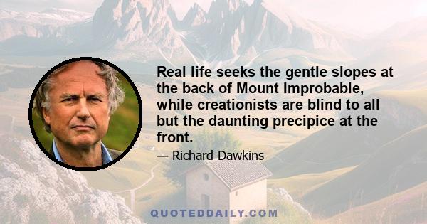 Real life seeks the gentle slopes at the back of Mount Improbable, while creationists are blind to all but the daunting precipice at the front.